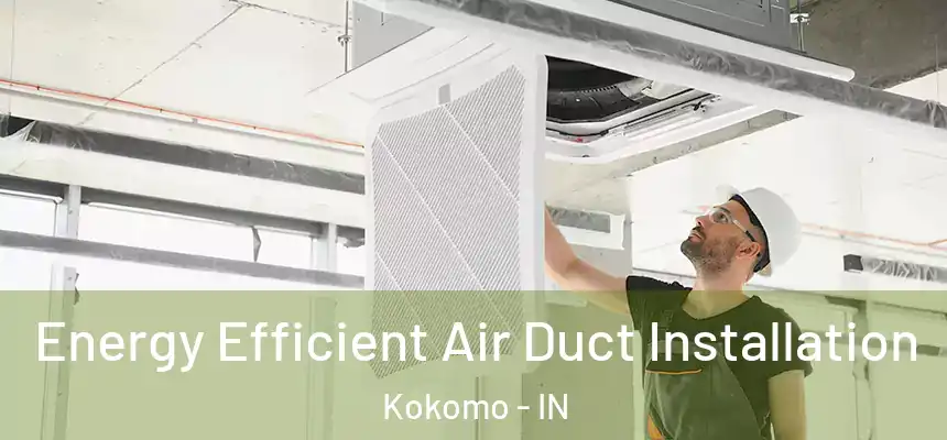 Energy Efficient Air Duct Installation Kokomo - IN