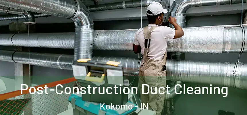  Post-Construction Duct Cleaning Kokomo - IN